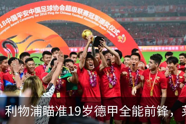 利物浦瞄准19岁德甲全能前锋，莱比锡狮子大开口：低于1.3亿欧免谈